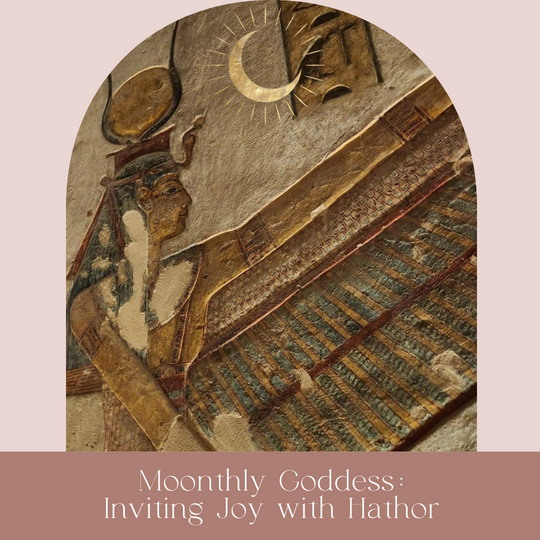 Moonthly Goddess: Inviting Joy with Hathor